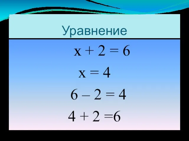Уравнение х + 2 = 6 х = 4 6 –