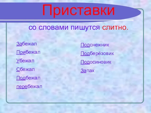 Приставки со словами пишутся слитно. Забежал Прибежал Убежал Сбежал Подбежал перебежал Подснежник Подберёзовик Подосиновик Запах