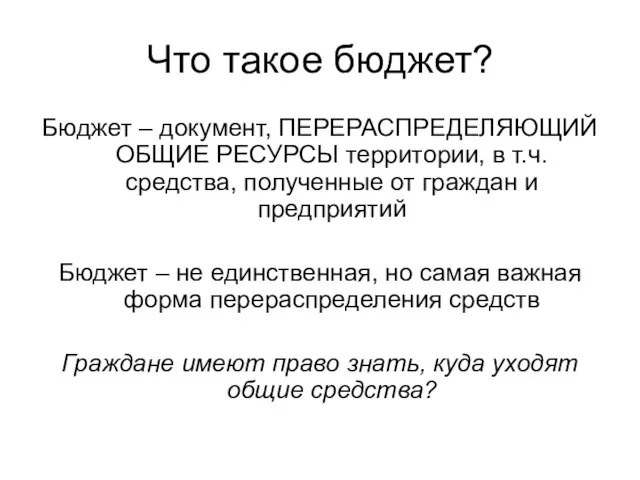 Что такое бюджет? Бюджет – документ, ПЕРЕРАСПРЕДЕЛЯЮЩИЙ ОБЩИЕ РЕСУРСЫ территории, в