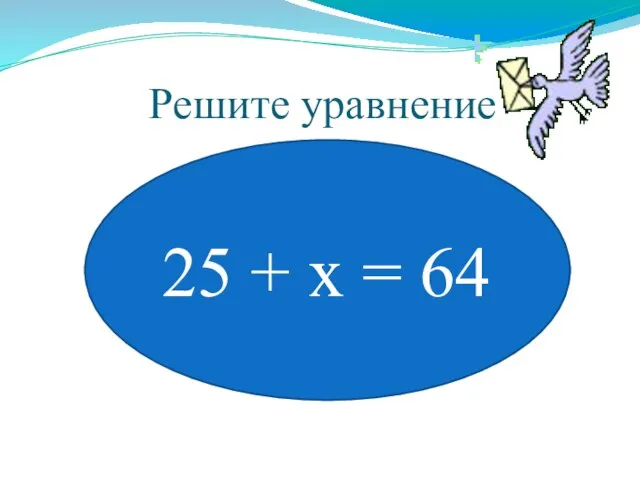 Решите уравнение 25 + х = 64