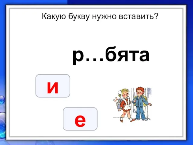 Какую букву нужно вставить? р…бята и е