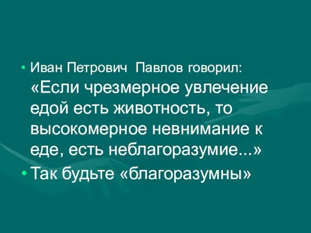 Иван Петрович Павлов говорил: «Если чрезмерное увлечение едой есть животность, то