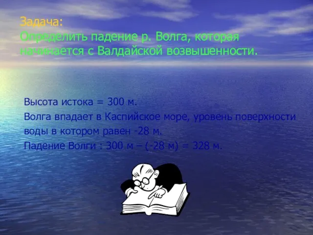 Задача: Определить падение р. Волга, которая начинается с Валдайской возвышенности. Высота