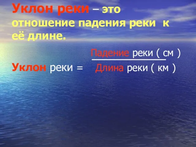 Уклон реки – это отношение падения реки к её длине. Падение