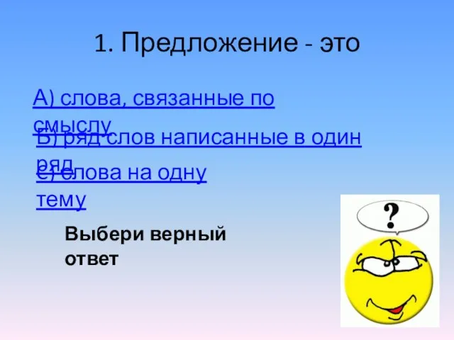 1. Предложение - это А) слова, связанные по смыслу C) слова