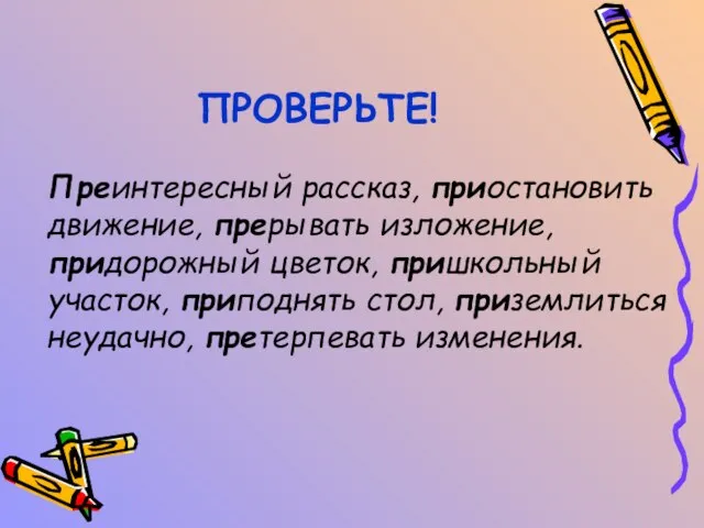 ПРОВЕРЬТЕ! Преинтересный рассказ, приостановить движение, прерывать изложение, придорожный цветок, пришкольный участок,