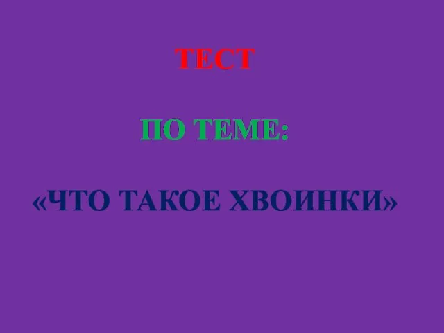 ТЕСТ ПО ТЕМЕ: «ЧТО ТАКОЕ ХВОИНКИ»