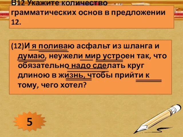 В12 Укажите количество грамматических основ в предложении 12. (12)И я поливаю