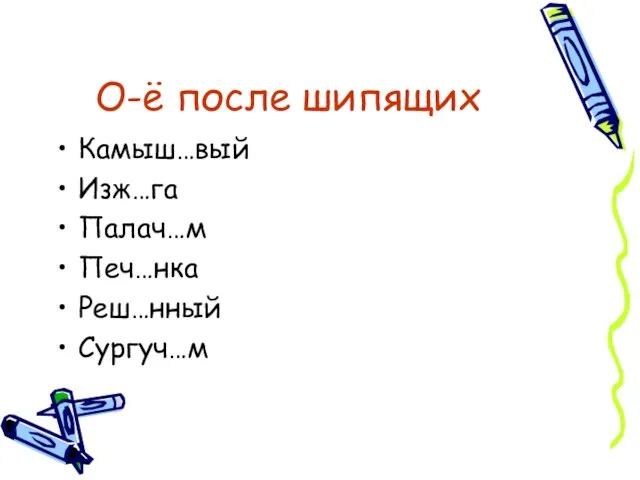 О-ё после шипящих Камыш…вый Изж…га Палач…м Печ…нка Реш…нный Сургуч…м