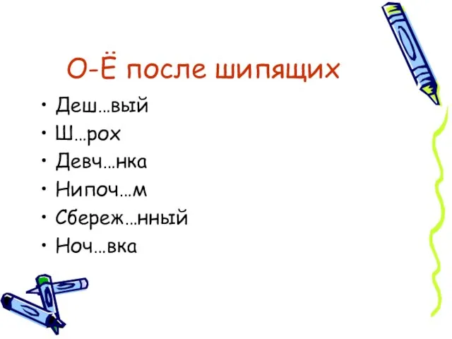 О-Ё после шипящих Деш…вый Ш…рох Девч…нка Нипоч…м Сбереж…нный Ноч…вка