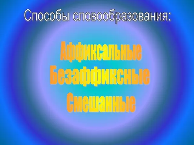 Аффиксальные Способы словообразования: Безаффиксные Смешанные