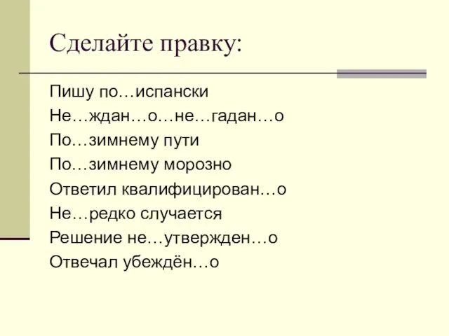 Сделайте правку: Пишу по…испански Не…ждан…о…не…гадан…о По…зимнему пути По…зимнему морозно Ответил квалифицирован…о