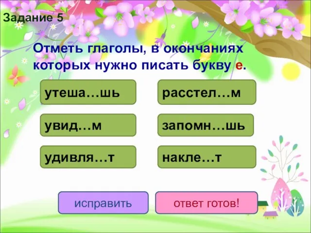 Отметь глаголы, в окончаниях которых нужно писать букву е. утеша…шь расстел…м