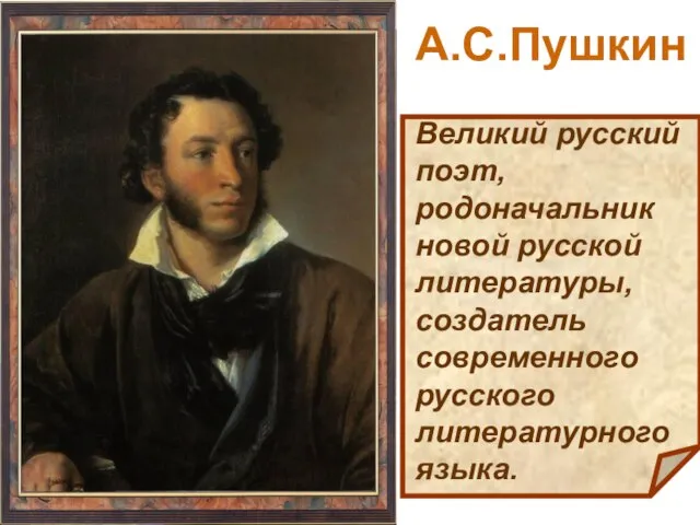 Великий русский поэт, родоначальник новой русской литературы, создатель современного русского литературного языка. А.С.Пушкин