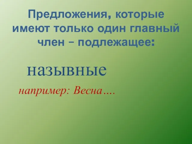 Предложения, которые имеют только один главный член – подлежащее: назывные например: Весна….