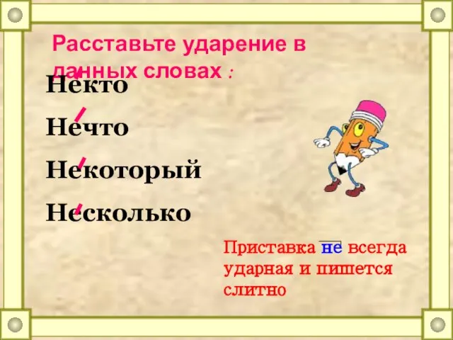 Расставьте ударение в данных словах : Некто Нечто Некоторый Несколько Приставка