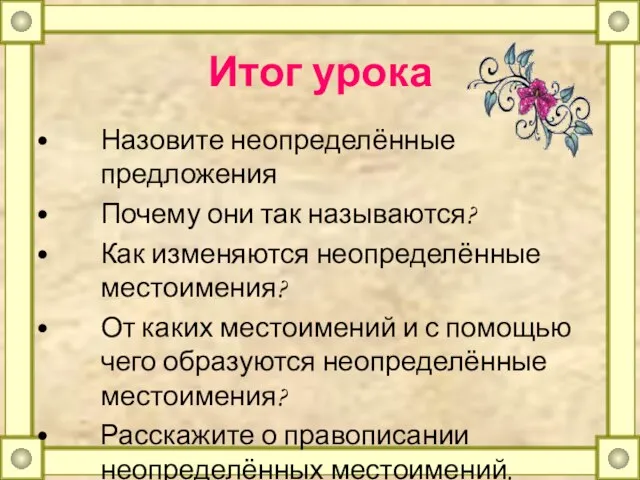 Итог урока Назовите неопределённые предложения Почему они так называются? Как изменяются