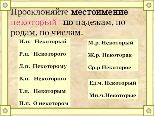 Просклоняйте местоимение некоторый по падежам, по родам, по числам. И.п. Некоторый