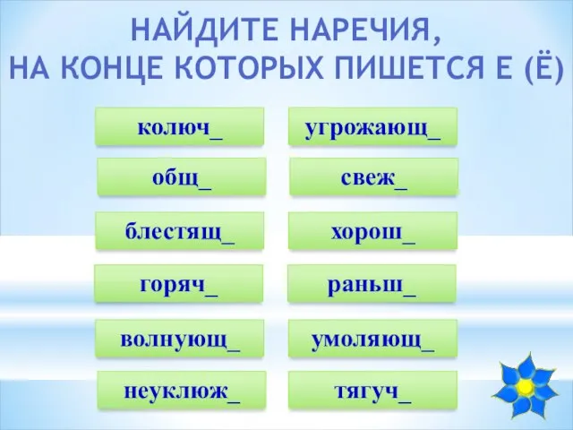 НАЙДИТЕ НАРЕЧИЯ, НА КОНЦЕ КОТОРЫХ ПИШЕТСЯ Е (Ё) колюч_ свеж_ блестящ_