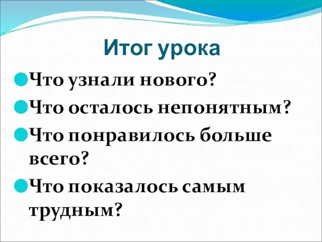 Итог урока Что узнали нового? Что осталось непонятным? Что понравилось больше всего? Что показалось самым трудным?