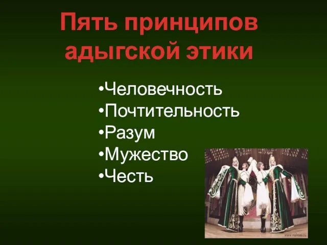 Пять принципов адыгской этики Человечность Почтительность Разум Мужество Честь