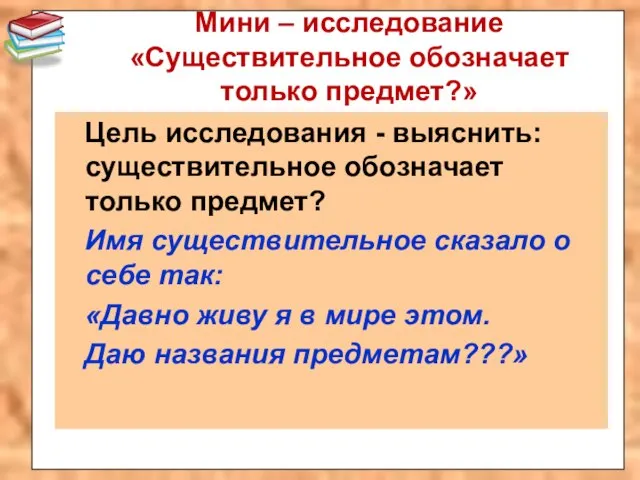 Мини – исследование «Существительное обозначает только предмет?» Цель исследования - выяснить: