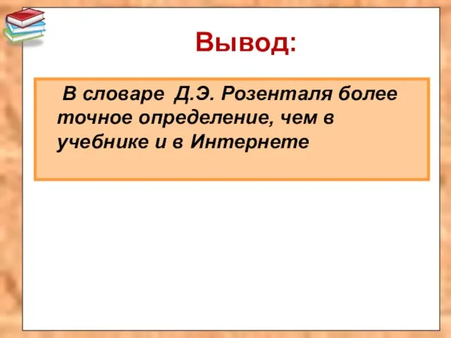 Вывод: В словаре Д.Э. Розенталя более точное определение, чем в учебнике и в Интернете