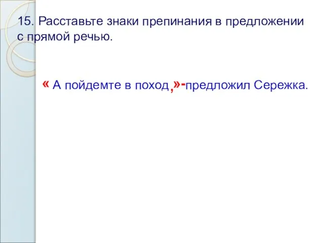 15. Расставьте знаки препинания в предложении с прямой речью. « А