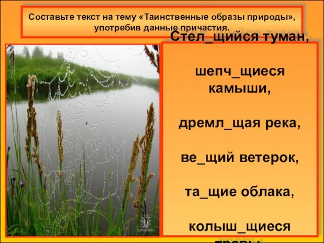 Составьте текст на тему «Таинственные образы природы», употребив данные причастия. Стел_щийся