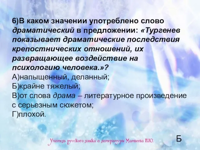 6)В каком значении употреблено слово драматический в предложении: «Тургенев показывает драматические