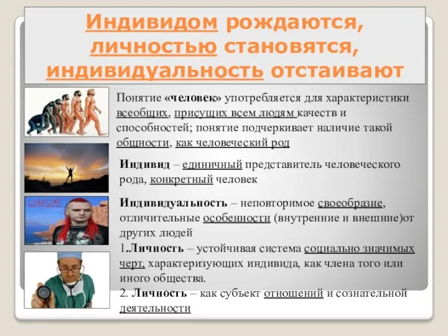 Индивидом рождаются, личностью становятся, индивидуальность отстаивают Понятие «человек» употребляется для характеристики