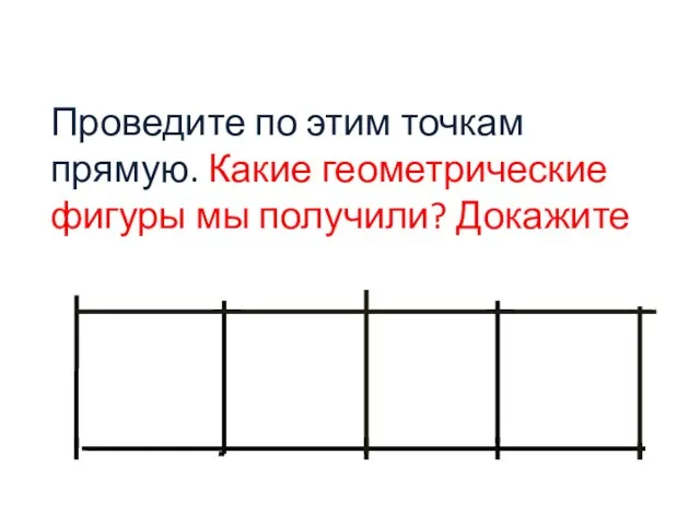 Проведите по этим точкам прямую. Какие геометрические фигуры мы получили? Докажите