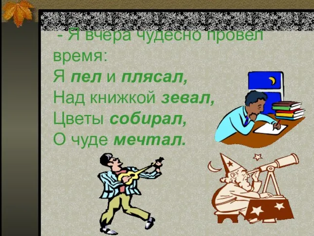 - Я вчера чудесно провел время: Я пел и плясал, Над