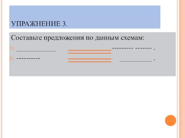 УПРАЖНЕНИЕ 3. Составьте предложения по данным схемам: ___________ --------- ------- . ---------- _________ .