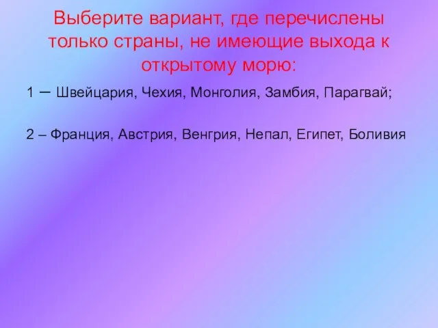 Выберите вариант, где перечислены только страны, не имеющие выхода к открытому