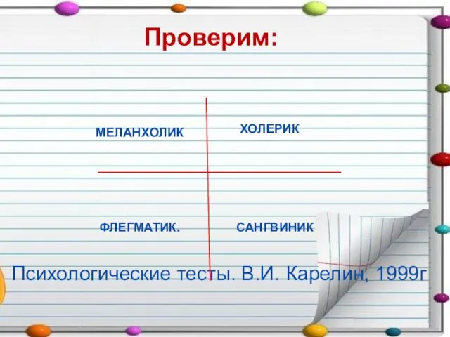 Проверим: Психологические тесты. В.И. Карелин, 1999г ХОЛЕРИК САНГВИНИК МЕЛАНХОЛИК ФЛЕГМАТИК.