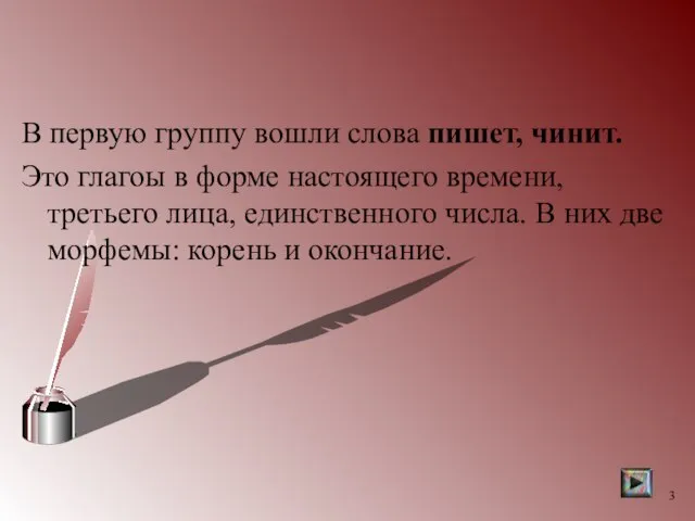 В первую группу вошли слова пишет, чинит. Это глагоы в форме