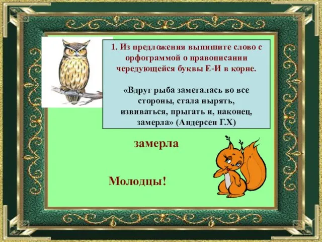 1. Из предложения выпишите слово с орфограммой о правописании чередующейся буквы