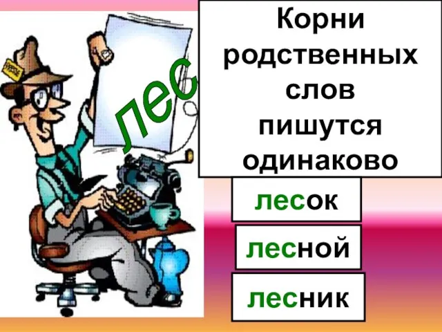 Корни родственных слов пишутся одинаково лесок лесной лесник