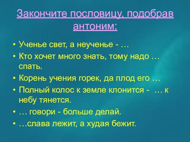 Закончите пословицу, подобрав антоним: Ученье свет, а неученье - … Кто