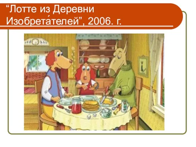 “Лотте из Деревни Изобрета́телей”, 2006. г.