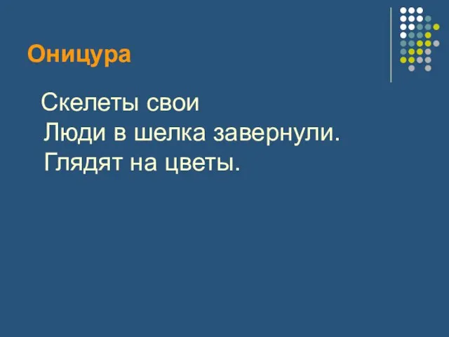 Оницура Скелеты свои Люди в шелка завернули. Глядят на цветы.