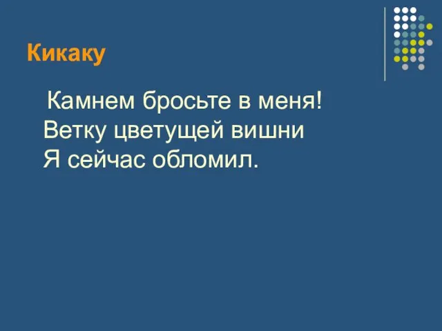 Кикаку Камнем бросьте в меня! Ветку цветущей вишни Я сейчас обломил.