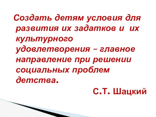 Создать детям условия для развития их задатков и их культурного удовлетворения