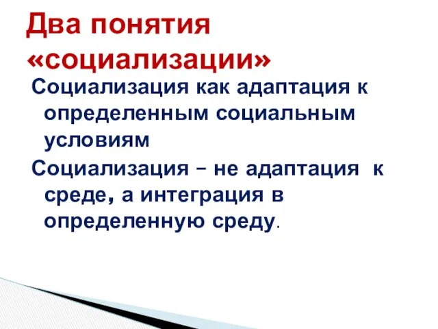 Социализация как адаптация к определенным социальным условиям Социализация – не адаптация