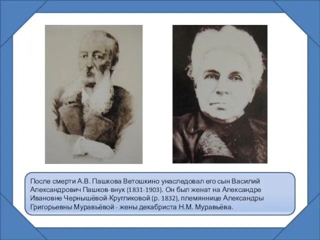 После смерти А.В. Пашкова Ветошкино унаследовал его сын Василий Александрович Пашков-внук