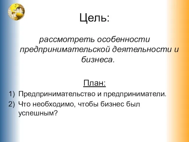 Цель: рассмотреть особенности предпринимательской деятельности и бизнеса. План: Предпринимательство и предприниматели.