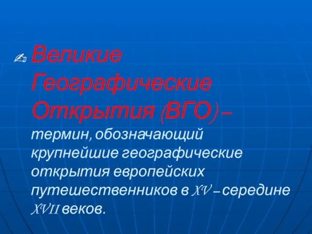 Великие Географические Открытия (ВГО) – термин, обозначающий крупнейшие географические открытия европейских