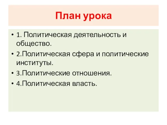 План урока 1. Политическая деятельность и общество. 2.Политическая сфера и политические институты. 3.Политические отношения. 4.Политическая власть.