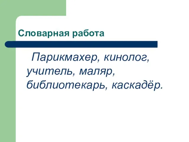 Словарная работа Парикмахер, кинолог, учитель, маляр, библиотекарь, каскадёр.